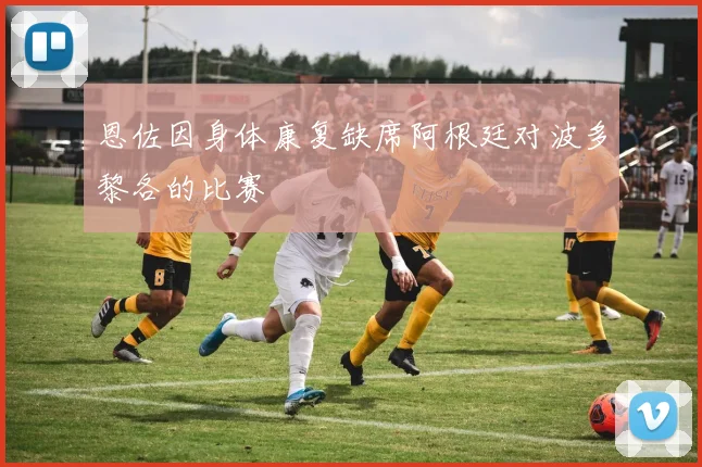 恩佐因身体康复缺席阿根廷对波多黎各的比赛