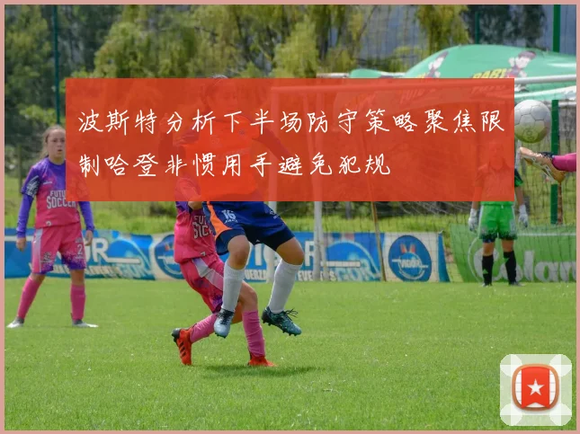 波斯特分析下半场防守策略聚焦限制哈登非惯用手避免犯规