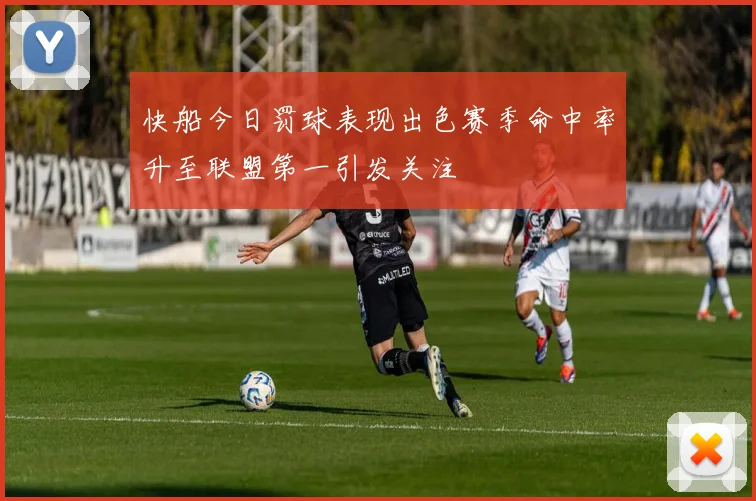 快船今日罚球表现出色赛季命中率升至联盟第一引发关注