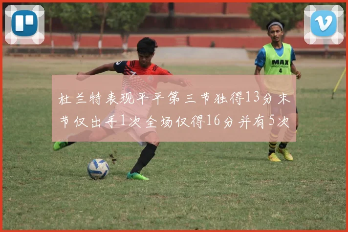 杜兰特表现平平第三节独得13分末节仅出手1次全场仅得16分并有5次失误
