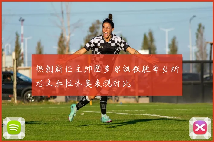 热刺新任主帅图多尔执教胜率分析尤文和拉齐奥表现对比